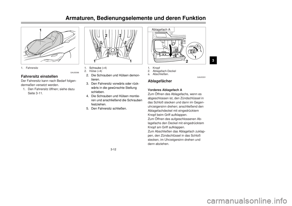 YAMAHA MAJESTY 250 2000  Betriebsanleitungen (in German) 3-12
Armaturen, Bedienungselemente und deren Funktion
1
23
4
5
6
7
8
9
11
2
2
2.Die Schrauben und HŸlsen demon-
tieren.
3.Den Fahrersitz vorwŠrts oder rŸck-
wŠrts in die gewŸnschte Stellung
schie