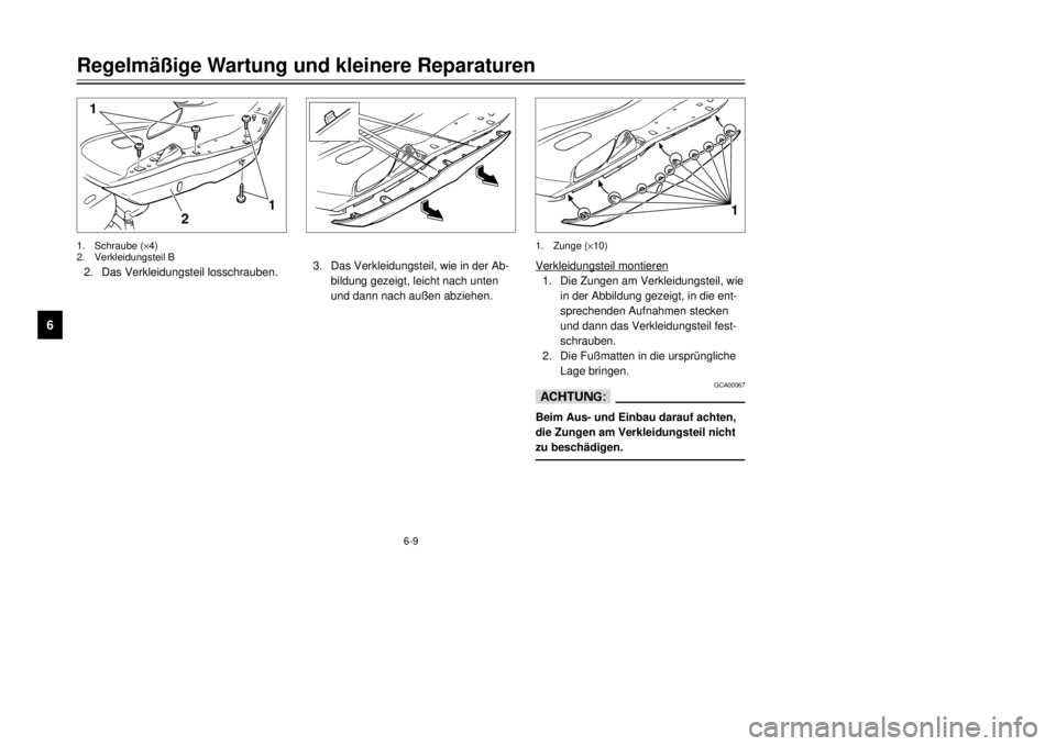 YAMAHA MAJESTY 250 2000  Betriebsanleitungen (in German) 6-9
2 1
1
1
2.Das Verkleidungsteil losschrauben.1.Schraube (´4)
2.Verkleidungsteil B1.Zunge (´10)
3.Das Verkleidungsteil, wie in der Ab-
bildung gezeigt, leicht nach unten
und dann nach au§en abzie
