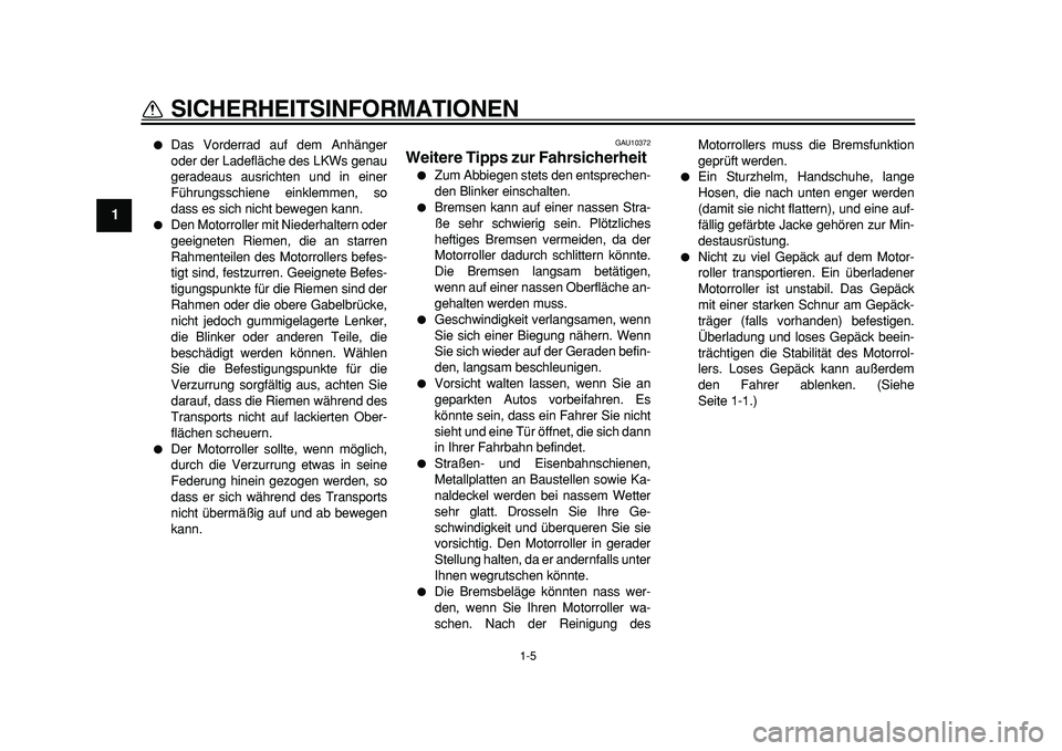 YAMAHA MAJESTY 400 2011 Betriebsanleitungen (in German)
1-5
1
SICHERHEITSINFORMATIONEN
Das Vorderrad auf dem Anhänger
oder der Ladefläche des LKWs genau
geradeaus ausrichten und in einer
Führungsschiene einklemmen, so
dass es sich nicht bewegen YAMAHA MAJESTY 400 2011 Betriebsanleitungen (in German)
1-5
1
SICHERHEITSINFORMATIONEN
Das Vorderrad auf dem Anhänger
oder der Ladefläche des LKWs genau
geradeaus ausrichten und in einer
Führungsschiene einklemmen, so
dass es sich nicht bewegen