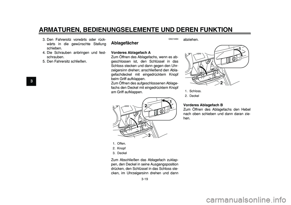 YAMAHA MAJESTY 400 2011  Betriebsanleitungen (in German)  
ARMATUREN, BEDIENUNGSELEMENTE UND DEREN FUNKTION 
3-19 
1
2
3
4
5
6
7
8
9
 
3. Den Fahrersitz vorwärts oder rück-
wärts in die gewünschte Stellung
schieben.
4. Die Schrauben anbringen und fest-
