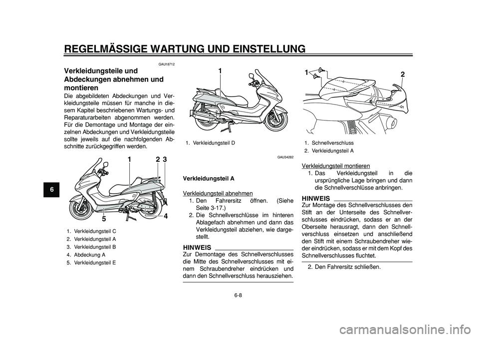 YAMAHA MAJESTY 400 2011 Betriebsanleitungen (in German)
REGELMÄSSIGE WARTUNG UND EINSTELLUNG
6-8
1
2
3
4
5
6
7
8
9
GAU18712
Verkleidungsteile und
Abdeckungen abnehmen und
montieren
Die abgebildeten Abdeckungen und Ver-
kleidungsteile müssen f YAMAHA MAJESTY 400 2011 Betriebsanleitungen (in German)
REGELMÄSSIGE WARTUNG UND EINSTELLUNG
6-8
1
2
3
4
5
6
7
8
9
GAU18712
Verkleidungsteile und
Abdeckungen abnehmen und
montieren
Die abgebildeten Abdeckungen und Ver-
kleidungsteile müssen f