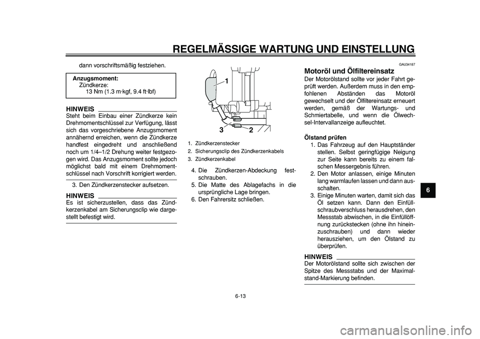 YAMAHA MAJESTY 400 2011 Betriebsanleitungen (in German)
REGELMÄSSIGE WARTUNG UND EINSTELLUNG
6-13
2
3
4
5
67
8
9
dann vorschriftsmäßig festziehen.
HINWEIS
Steht beim Einbau einer Zündkerze kein
Drehmomentschlüssel zur Verfügung, lässt
sich d YAMAHA MAJESTY 400 2011 Betriebsanleitungen (in German)
REGELMÄSSIGE WARTUNG UND EINSTELLUNG
6-13
2
3
4
5
67
8
9
dann vorschriftsmäßig festziehen.
HINWEIS
Steht beim Einbau einer Zündkerze kein
Drehmomentschlüssel zur Verfügung, lässt
sich d