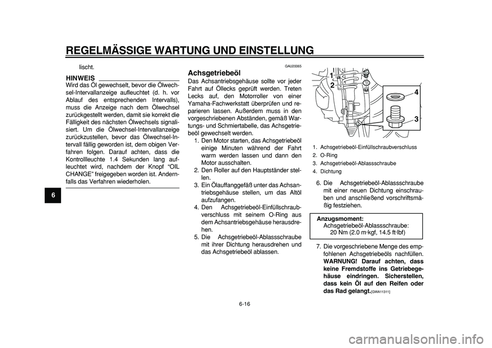 YAMAHA MAJESTY 400 2011 Betriebsanleitungen (in German)
REGELMÄSSIGE WARTUNG UND EINSTELLUNG
6-16
1
2
3
4
5
6
7
8
9
lischt.
HINWEIS
Wird das Öl gewechselt, bevor die Ölwech-
sel-Intervallanzeige aufleuchtet (d. h. vor
Ablauf des entsprechenden I YAMAHA MAJESTY 400 2011 Betriebsanleitungen (in German)
REGELMÄSSIGE WARTUNG UND EINSTELLUNG
6-16
1
2
3
4
5
6
7
8
9
lischt.
HINWEIS
Wird das Öl gewechselt, bevor die Ölwech-
sel-Intervallanzeige aufleuchtet (d. h. vor
Ablauf des entsprechenden I