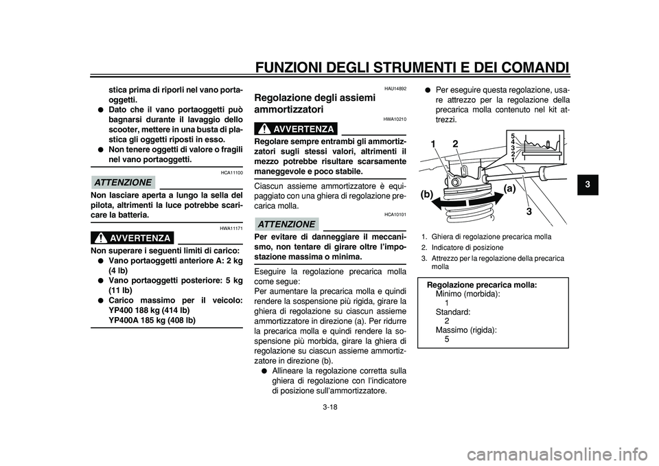 YAMAHA MAJESTY 400 2011  Manuale duso (in Italian)  
FUNZIONI DEGLI STRUMENTI E DEI COMANDI 
3-18 
2
34
5
6
7
8
9
 
stica prima di riporli nel vano porta-
oggetti. 
 
Dato che il vano portaoggetti può
bagnarsi durante il lavaggio dello
scooter, mett