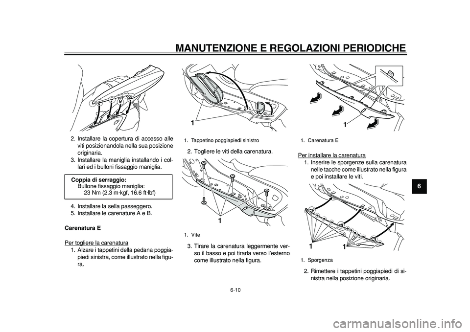 YAMAHA MAJESTY 400 2011  Manuale duso (in Italian)  
MANUTENZIONE E REGOLAZIONI PERIODICHE 
6-10 
2
3
4
5
67
8
9
 
2. Installare la copertura di accesso alle
viti posizionandola nella sua posizione
originaria.
3. Installare la maniglia installando i c