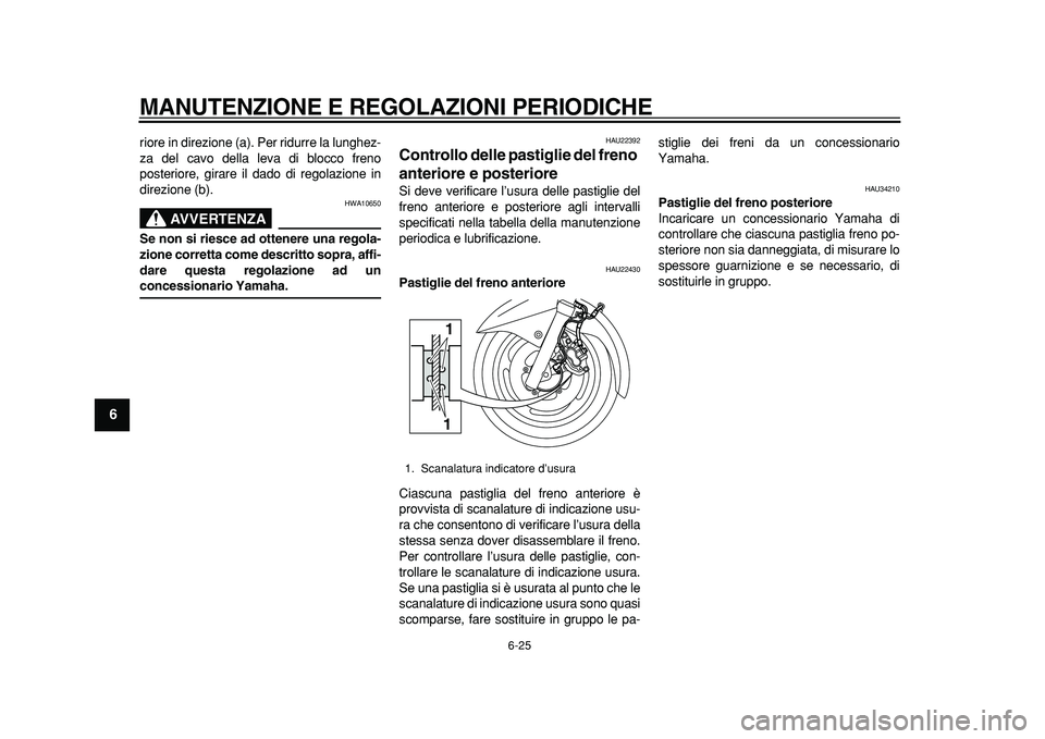 YAMAHA MAJESTY 400 2011 Manuale duso (in Italian)
MANUTENZIONE E REGOLAZIONI PERIODICHE
6-25
1
2
3
4
5
6
7
8
9
riore in direzione (a). Per ridurre la lunghez-
za del cavo della leva di blocco freno
posteriore, girare il dado di regolazione in
d YAMAHA MAJESTY 400 2011 Manuale duso (in Italian)
MANUTENZIONE E REGOLAZIONI PERIODICHE
6-25
1
2
3
4
5
6
7
8
9
riore in direzione (a). Per ridurre la lunghez-
za del cavo della leva di blocco freno
posteriore, girare il dado di regolazione in
d