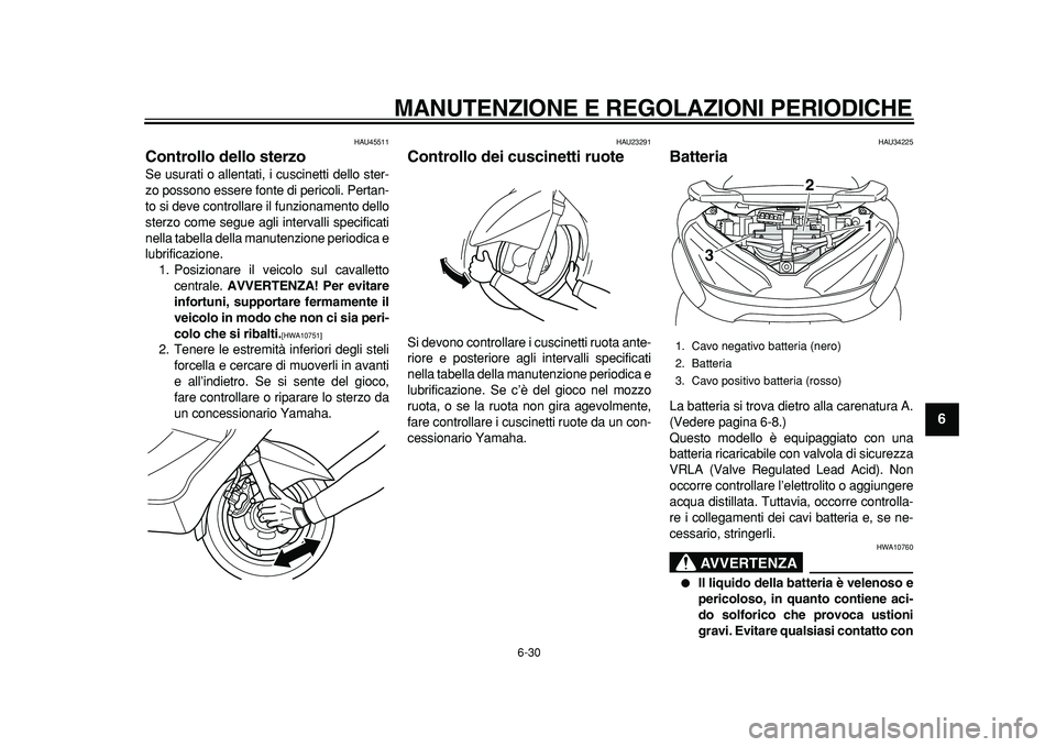 YAMAHA MAJESTY 400 2011 Manuale duso (in Italian)
MANUTENZIONE E REGOLAZIONI PERIODICHE
6-30
2
3
4
5
67
8
9
HAU45511
Controllo dello sterzo
Se usurati o allentati, i cuscinetti dello ster-
zo possono essere fonte di pericoli. Pertan-
to si d YAMAHA MAJESTY 400 2011 Manuale duso (in Italian)
MANUTENZIONE E REGOLAZIONI PERIODICHE
6-30
2
3
4
5
67
8
9
HAU45511
Controllo dello sterzo
Se usurati o allentati, i cuscinetti dello ster-
zo possono essere fonte di pericoli. Pertan-
to si d