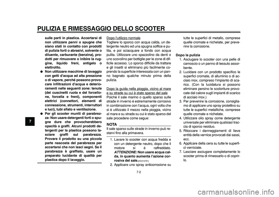 YAMAHA MAJESTY 400 2011 Manuale duso (in Italian)
PULIZIA E RIMESSAGGIO DELLO SCOOTER
7-2
1
2
3
4
5
6
7
8
9
sulle parti in plastica. Accertarsi di
non utilizzare panni o spugne che
siano stati in contatto con prodotti
di pulizia forti o abrasiv YAMAHA MAJESTY 400 2011 Manuale duso (in Italian)
PULIZIA E RIMESSAGGIO DELLO SCOOTER
7-2
1
2
3
4
5
6
7
8
9
sulle parti in plastica. Accertarsi di
non utilizzare panni o spugne che
siano stati in contatto con prodotti
di pulizia forti o abrasiv