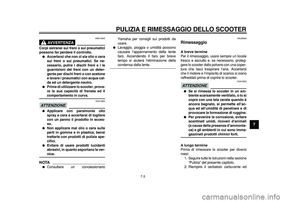 YAMAHA MAJESTY 400 2011 Manuale duso (in Italian)
PULIZIA E RIMESSAGGIO DELLO SCOOTER
7-3
2
3
4
5
6
78
9
AVVERTENZA
HWA10942
Corpi estranei sui freni o sui pneumatici
possono far perdere il controllo.
Accertarsi che non ci sia olio o cera
YAMAHA MAJESTY 400 2011 Manuale duso (in Italian)
PULIZIA E RIMESSAGGIO DELLO SCOOTER
7-3
2
3
4
5
6
78
9
AVVERTENZA
HWA10942
Corpi estranei sui freni o sui pneumatici
possono far perdere il controllo.
Accertarsi che non ci sia olio o cera