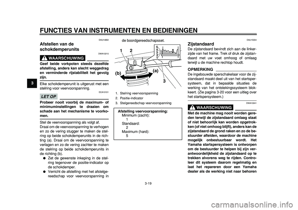 YAMAHA MAJESTY 400 2011  Instructieboekje (in Dutch)  
FUNCTIES VAN INSTRUMENTEN EN BEDIENINGEN 
3-19 
1
2
3
4
5
6
7
8
9
 
DAU14892 
Afstellen van de 
schokdemperunits 
WAARSCHUWING
 
DWA10210 
Geef beide vorkpoten steeds dezelfde
afstelling, anders kan