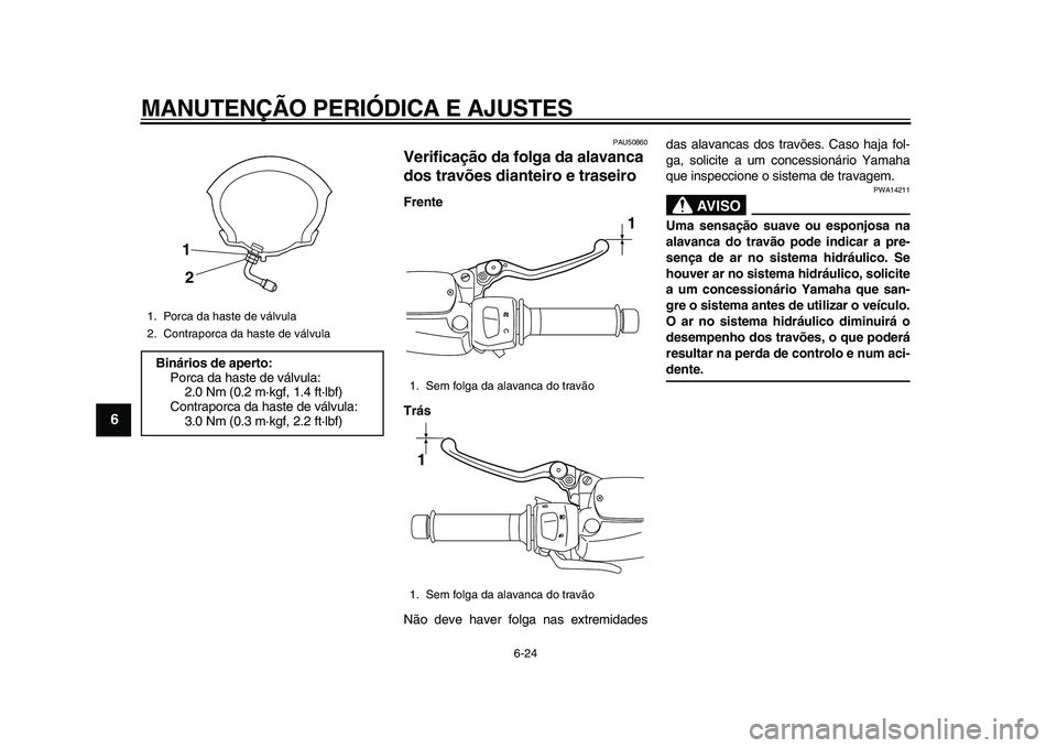 YAMAHA MAJESTY 400 2011  Manual de utilização (in Portuguese)  
MANUTENÇÃO PERIÓDICA E AJUSTES 
6-24 
1
2
3
4
5
6
7
8
9
 
PAU50860 
Verificação da folga da alavanca 
dos travões dianteiro e traseiro  
Frente
Trás 
Não deve haver folga nas extremidadesdas