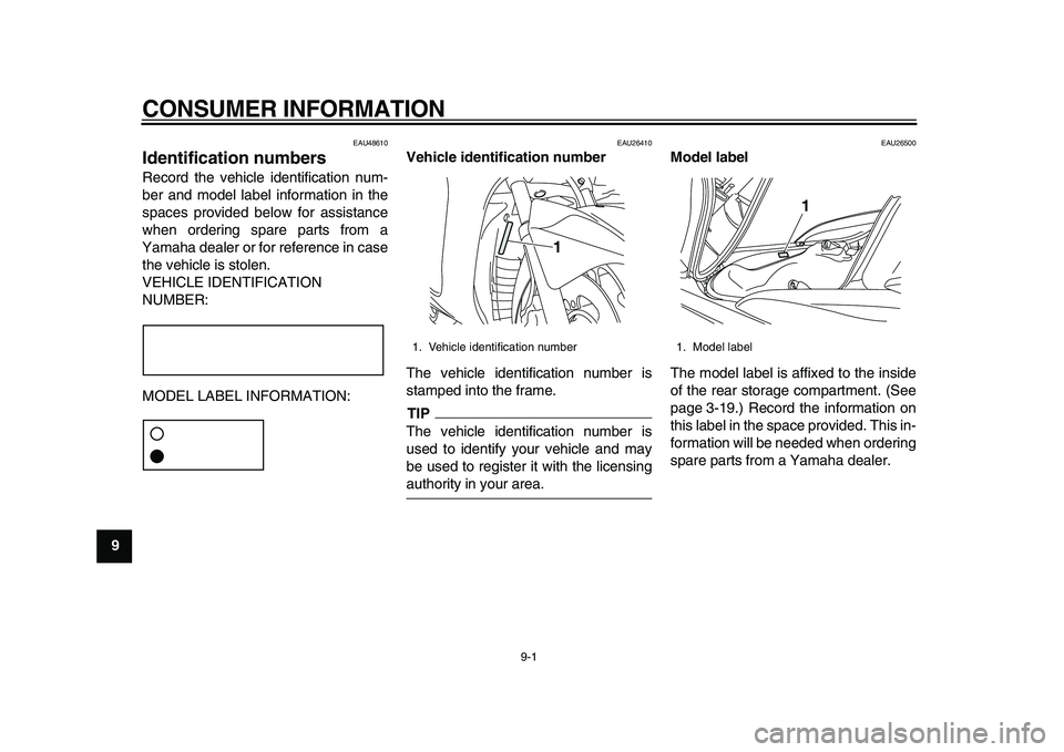 YAMAHA MAJESTY 400 2010  Owners Manual  
9-1 
1
2
3
4
5
6
7
8
9
 
CONSUMER INFORMATION 
EAU48610 
Identification numbers  
Record the vehicle identification num-
ber and model label information in the
spaces provided below for assistance
w