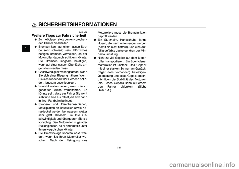 YAMAHA MAJESTY 400 2010 Betriebsanleitungen (in German)
1-5
1
SICHERHEITSINFORMATIONEN
GAU10372
Weitere Tipps zur Fahrsicherheit
Zum Abbiegen stets den entsprechen-
den Blinker einschalten.
Bremsen kann auf einer nassen Stra-
ße sehr schwie YAMAHA MAJESTY 400 2010 Betriebsanleitungen (in German)
1-5
1
SICHERHEITSINFORMATIONEN
GAU10372
Weitere Tipps zur Fahrsicherheit
Zum Abbiegen stets den entsprechen-
den Blinker einschalten.
Bremsen kann auf einer nassen Stra-
ße sehr schwie
