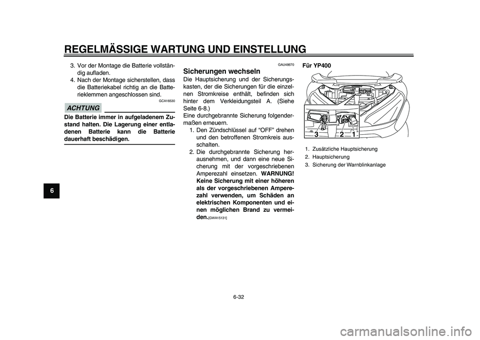 YAMAHA MAJESTY 400 2010  Betriebsanleitungen (in German)  
REGELMÄSSIGE WARTUNG UND EINSTELLUNG 
6-32 
1
2
3
4
5
6
7
8
9
 
3. Vor der Montage die Batterie vollstän-
dig aufladen.
4. Nach der Montage sicherstellen, dass
die Batteriekabel richtig an die Bat