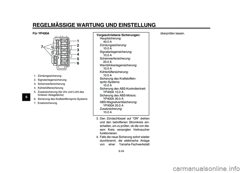 YAMAHA MAJESTY 400 2010  Betriebsanleitungen (in German)  
REGELMÄSSIGE WARTUNG UND EINSTELLUNG 
6-34 
1
2
3
4
5
6
7
8
9
 
Für YP400A 
3. Den Zündschlüssel auf “ON” drehen
und den betroffenen Stromkreis ein-
schalten, um zu prüfen, ob die von die-
