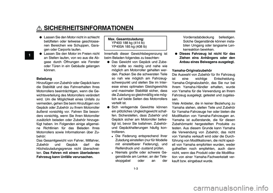 YAMAHA MAJESTY 400 2010 Betriebsanleitungen (in German)
1-3
1
SICHERHEITSINFORMATIONEN
Lassen Sie den Motor nicht in schlecht
belüfteten oder teilweise geschlosse-
nen Bereichen wie Schuppen, Gara-
gen oder Carports laufen.
Lassen Sie den Moto YAMAHA MAJESTY 400 2010 Betriebsanleitungen (in German)
1-3
1
SICHERHEITSINFORMATIONEN
Lassen Sie den Motor nicht in schlecht
belüfteten oder teilweise geschlosse-
nen Bereichen wie Schuppen, Gara-
gen oder Carports laufen.
Lassen Sie den Moto