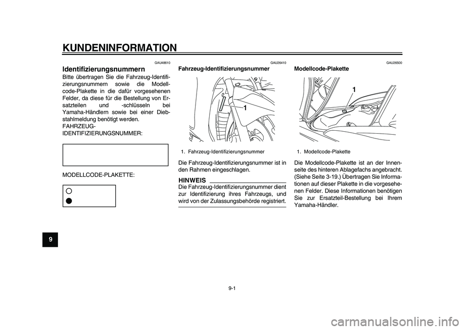 YAMAHA MAJESTY 400 2010  Betriebsanleitungen (in German)  
9-1 
1
2
3
4
5
6
7
8
9
 
KUNDENINFORMATION 
GAU48610 
Identifizierungsnummern  
Bitte übertragen Sie die Fahrzeug-Identifi-
zierungsnummern sowie die Modell-
code-Plakette in die dafür vorgesehene