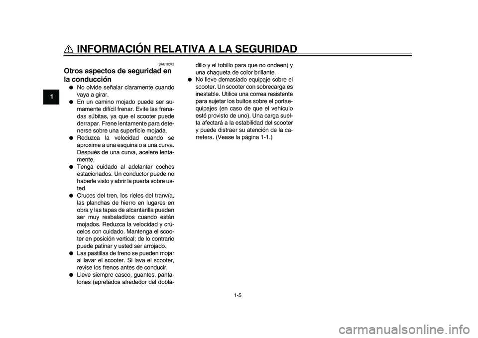 YAMAHA MAJESTY 400 2010 Manuale de Empleo (in Spanish)
1-5
1
INFORMACIÓN RELATIVA A LA SEGURIDAD
SAU10372
Otros aspectos de seguridad en
la conducción
No olvide señalar claramente cuando
vaya a girar.
En un camino mojado puede ser su-
m YAMAHA MAJESTY 400 2010 Manuale de Empleo (in Spanish)
1-5
1
INFORMACIÓN RELATIVA A LA SEGURIDAD
SAU10372
Otros aspectos de seguridad en
la conducción
No olvide señalar claramente cuando
vaya a girar.
En un camino mojado puede ser su-
m