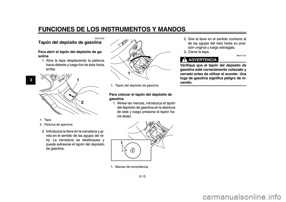 YAMAHA MAJESTY 400 2010 Manuale de Empleo (in Spanish)
FUNCIONES DE LOS INSTRUMENTOS Y MANDOS
3-13
1
2
3
4
5
6
7
8
9
SAU13163
Tapón del depósito de gasolina
Para abrir el tapón del depósito de ga-
solina
1. Abra la tapa desplazando la palanc YAMAHA MAJESTY 400 2010 Manuale de Empleo (in Spanish)
FUNCIONES DE LOS INSTRUMENTOS Y MANDOS
3-13
1
2
3
4
5
6
7
8
9
SAU13163
Tapón del depósito de gasolina
Para abrir el tapón del depósito de ga-
solina
1. Abra la tapa desplazando la palanc