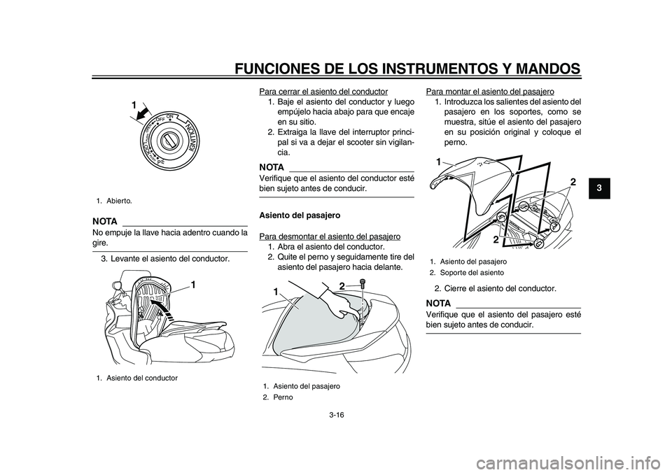 YAMAHA MAJESTY 400 2010 Manuale de Empleo (in Spanish)
FUNCIONES DE LOS INSTRUMENTOS Y MANDOS
3-16
2
34
5
6
7
8
9
NOTA
No empuje la llave hacia adentro cuando la
gire.
3. Levante el asiento del conductor.Para cerrar el asiento del conductor
1. Baje YAMAHA MAJESTY 400 2010 Manuale de Empleo (in Spanish)
FUNCIONES DE LOS INSTRUMENTOS Y MANDOS
3-16
2
34
5
6
7
8
9
NOTA
No empuje la llave hacia adentro cuando la
gire.
3. Levante el asiento del conductor.Para cerrar el asiento del conductor
1. Baje