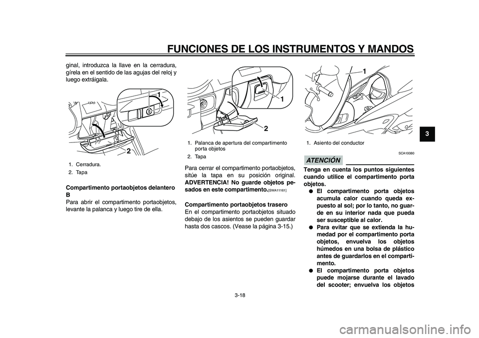 YAMAHA MAJESTY 400 2010 Manuale de Empleo (in Spanish)
FUNCIONES DE LOS INSTRUMENTOS Y MANDOS
3-18
2
34
5
6
7
8
9
ginal, introduzca la llave en la cerradura,
gírela en el sentido de las agujas del reloj y
luego extráigala.
Compartimento portaobje YAMAHA MAJESTY 400 2010 Manuale de Empleo (in Spanish)
FUNCIONES DE LOS INSTRUMENTOS Y MANDOS
3-18
2
34
5
6
7
8
9
ginal, introduzca la llave en la cerradura,
gírela en el sentido de las agujas del reloj y
luego extráigala.
Compartimento portaobje