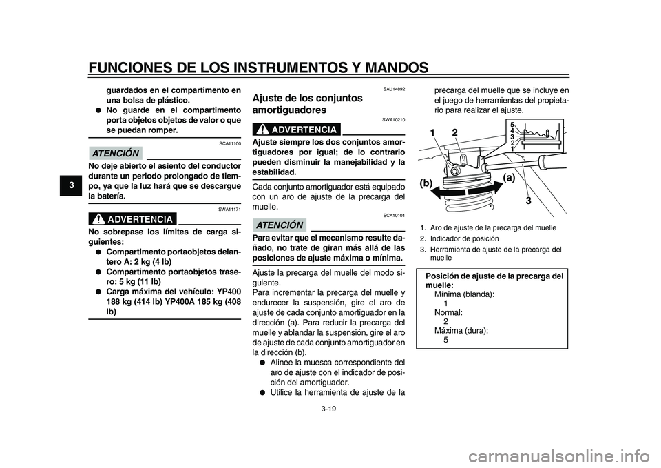 YAMAHA MAJESTY 400 2010 Manuale de Empleo (in Spanish)
FUNCIONES DE LOS INSTRUMENTOS Y MANDOS
3-19
1
2
3
4
5
6
7
8
9
guardados en el compartimento en
una bolsa de plástico.
No guarde en el compartimento
porta objetos objetos de valor o que
se YAMAHA MAJESTY 400 2010 Manuale de Empleo (in Spanish)
FUNCIONES DE LOS INSTRUMENTOS Y MANDOS
3-19
1
2
3
4
5
6
7
8
9
guardados en el compartimento en
una bolsa de plástico.
No guarde en el compartimento
porta objetos objetos de valor o que
se