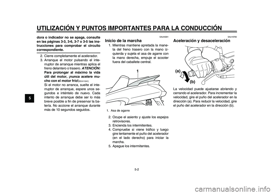 YAMAHA MAJESTY 400 2010 Manuale de Empleo (in Spanish)
UTILIZACIÓN Y PUNTOS IMPORTANTES PARA LA CONDUCCIÓN
5-2
1
2
3
4
5
6
7
8
9
dora o indicador no se apaga, consulte
en las páginas 3-3, 3-6, 3-7 o 3-5 las ins-
trucciones para comprobar el circu YAMAHA MAJESTY 400 2010 Manuale de Empleo (in Spanish)
UTILIZACIÓN Y PUNTOS IMPORTANTES PARA LA CONDUCCIÓN
5-2
1
2
3
4
5
6
7
8
9
dora o indicador no se apaga, consulte
en las páginas 3-3, 3-6, 3-7 o 3-5 las ins-
trucciones para comprobar el circu