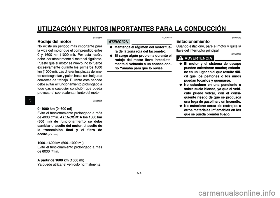 YAMAHA MAJESTY 400 2010 Manuale de Empleo (in Spanish)
UTILIZACIÓN Y PUNTOS IMPORTANTES PARA LA CONDUCCIÓN
5-4
1
2
3
4
5
6
7
8
9
SAU16841
Rodaje del motor
No existe un periodo más importante para
la vida del motor que el comprendido entre
0 y YAMAHA MAJESTY 400 2010 Manuale de Empleo (in Spanish)
UTILIZACIÓN Y PUNTOS IMPORTANTES PARA LA CONDUCCIÓN
5-4
1
2
3
4
5
6
7
8
9
SAU16841
Rodaje del motor
No existe un periodo más importante para
la vida del motor que el comprendido entre
0 y