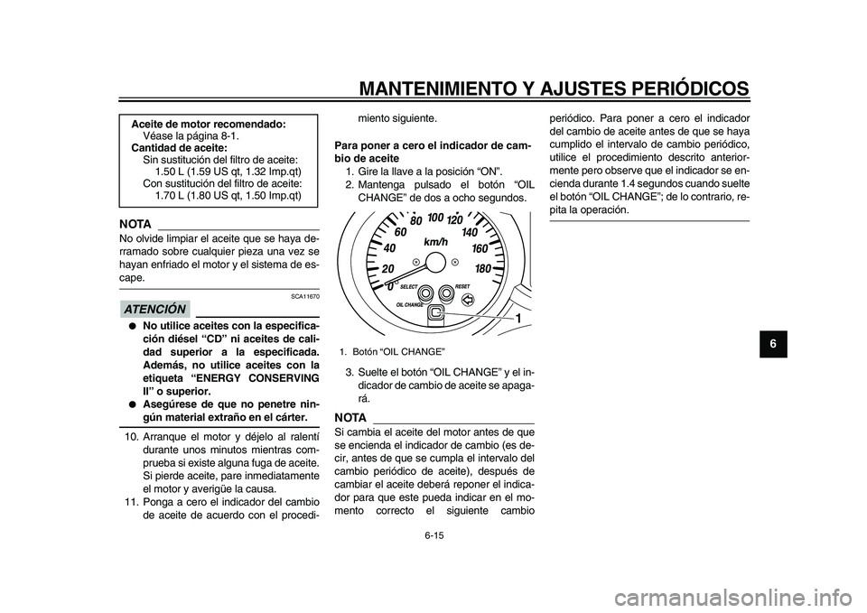 YAMAHA MAJESTY 400 2010 Manuale de Empleo (in Spanish)
MANTENIMIENTO Y AJUSTES PERIÓDICOS
6-15
2
3
4
5
67
8
9
NOTA
No olvide limpiar el aceite que se haya de-
rramado sobre cualquier pieza una vez se
hayan enfriado el motor y el sistema de es-
cap YAMAHA MAJESTY 400 2010 Manuale de Empleo (in Spanish)
MANTENIMIENTO Y AJUSTES PERIÓDICOS
6-15
2
3
4
5
67
8
9
NOTA
No olvide limpiar el aceite que se haya de-
rramado sobre cualquier pieza una vez se
hayan enfriado el motor y el sistema de es-
cap