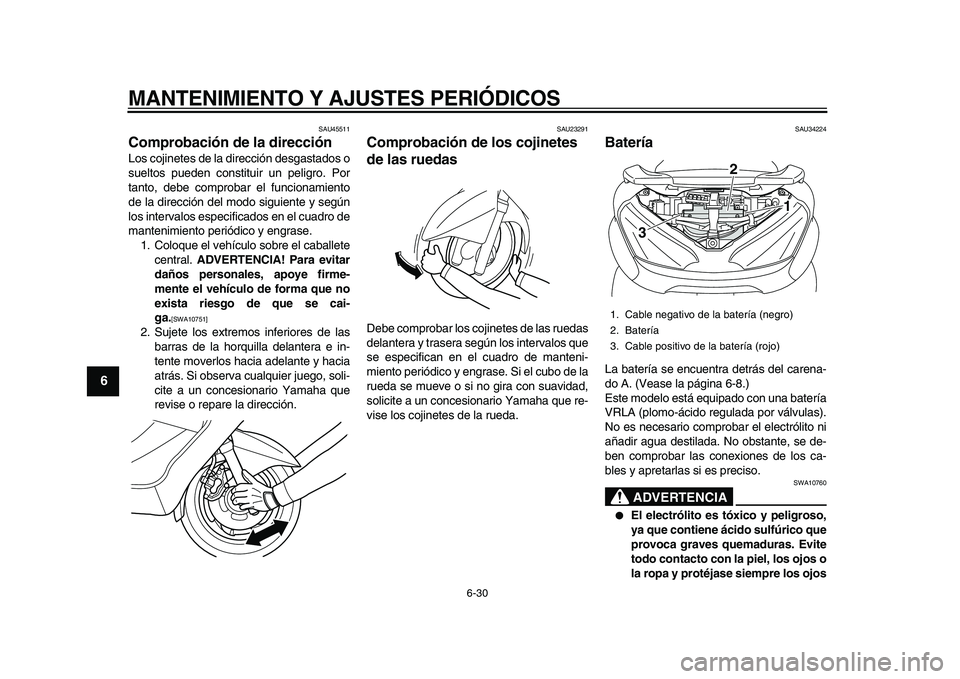 YAMAHA MAJESTY 400 2010 Manuale de Empleo (in Spanish)
MANTENIMIENTO Y AJUSTES PERIÓDICOS
6-30
1
2
3
4
5
6
7
8
9
SAU45511
Comprobación de la dirección
Los cojinetes de la dirección desgastados o
sueltos pueden constituir un peligro. Por
tanto YAMAHA MAJESTY 400 2010 Manuale de Empleo (in Spanish)
MANTENIMIENTO Y AJUSTES PERIÓDICOS
6-30
1
2
3
4
5
6
7
8
9
SAU45511
Comprobación de la dirección
Los cojinetes de la dirección desgastados o
sueltos pueden constituir un peligro. Por
tanto