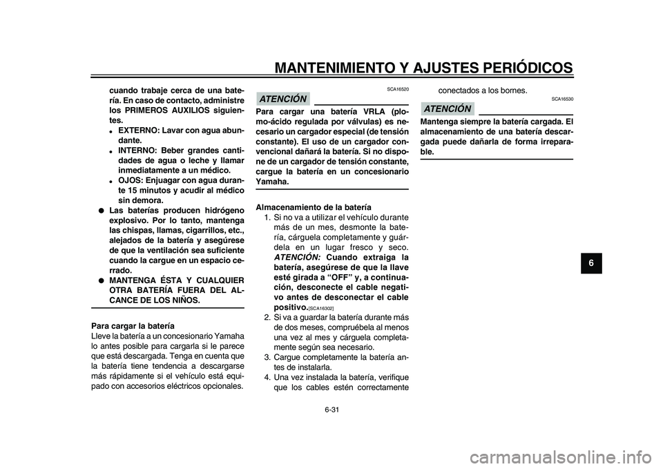 YAMAHA MAJESTY 400 2010 Manuale de Empleo (in Spanish)
MANTENIMIENTO Y AJUSTES PERIÓDICOS
6-31
2
3
4
5
67
8
9
cuando trabaje cerca de una bate-
ría. En caso de contacto, administre
los PRIMEROS AUXILIOS siguien-
tes.
EXTERNO: Lavar con agua ab YAMAHA MAJESTY 400 2010 Manuale de Empleo (in Spanish)
MANTENIMIENTO Y AJUSTES PERIÓDICOS
6-31
2
3
4
5
67
8
9
cuando trabaje cerca de una bate-
ría. En caso de contacto, administre
los PRIMEROS AUXILIOS siguien-
tes.
EXTERNO: Lavar con agua ab