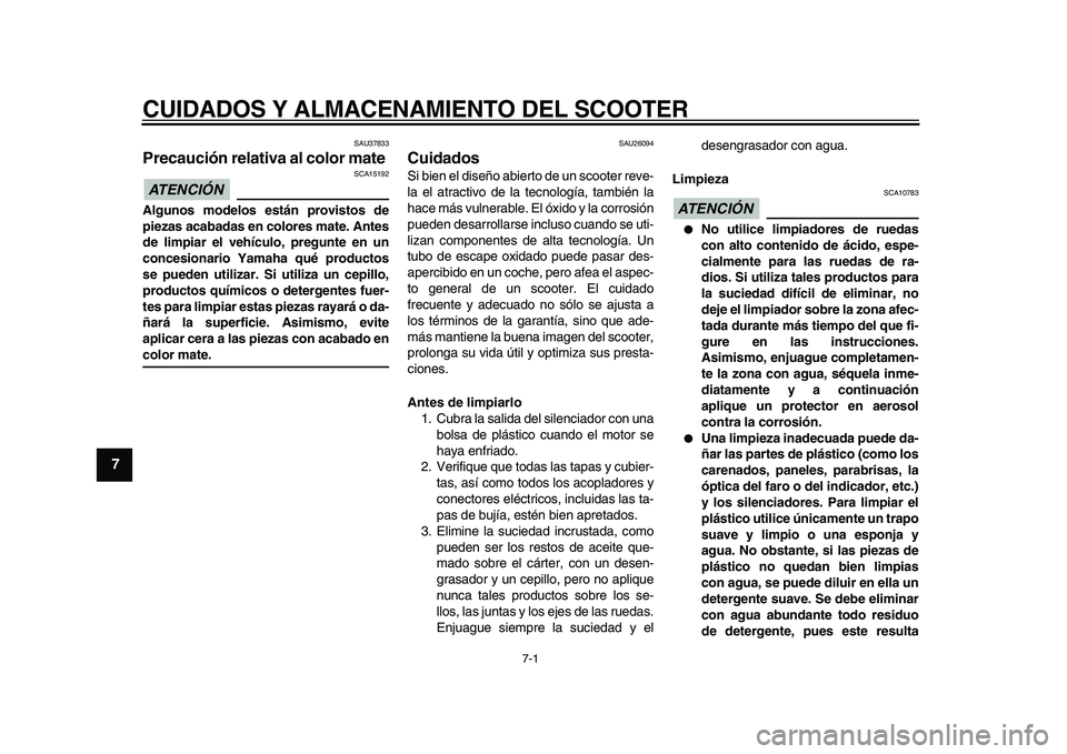 YAMAHA MAJESTY 400 2010 Manuale de Empleo (in Spanish)
7-1
1
2
3
4
5
6
7
8
9
CUIDADOS Y ALMACENAMIENTO DEL SCOOTER
SAU37833
Precaución relativa al color mate
ATENCIÓN
SCA15192
Algunos modelos están provistos de
piezas acabadas en colores m YAMAHA MAJESTY 400 2010 Manuale de Empleo (in Spanish)
7-1
1
2
3
4
5
6
7
8
9
CUIDADOS Y ALMACENAMIENTO DEL SCOOTER
SAU37833
Precaución relativa al color mate
ATENCIÓN
SCA15192
Algunos modelos están provistos de
piezas acabadas en colores m
