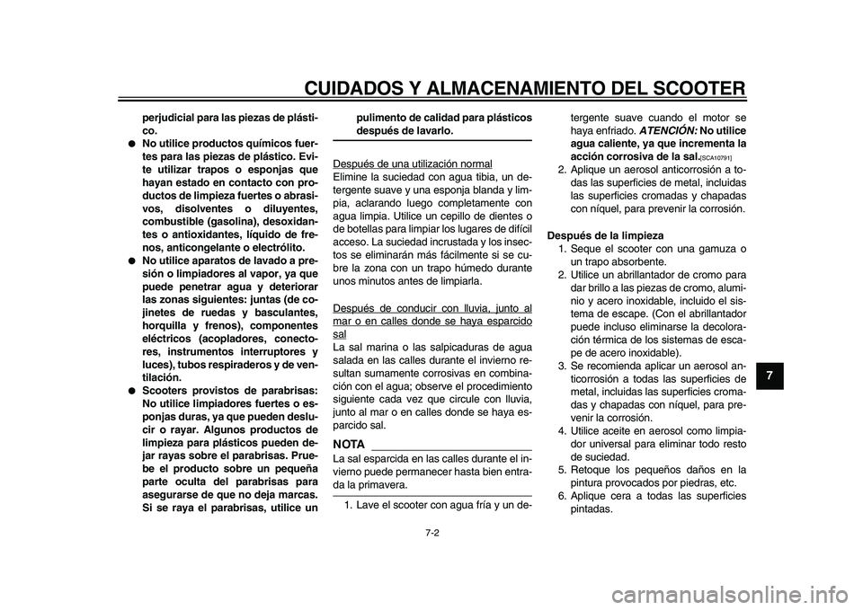 YAMAHA MAJESTY 400 2010 Manuale de Empleo (in Spanish)
CUIDADOS Y ALMACENAMIENTO DEL SCOOTER
7-2
2
3
4
5
6
78
9
perjudicial para las piezas de plásti-
co.
No utilice productos químicos fuer-
tes para las piezas de plástico. Evi-
te utilizar t YAMAHA MAJESTY 400 2010 Manuale de Empleo (in Spanish)
CUIDADOS Y ALMACENAMIENTO DEL SCOOTER
7-2
2
3
4
5
6
78
9
perjudicial para las piezas de plásti-
co.
No utilice productos químicos fuer-
tes para las piezas de plástico. Evi-
te utilizar t