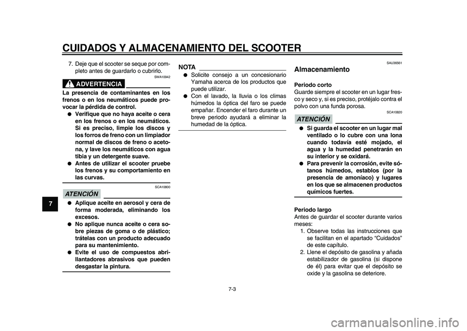 YAMAHA MAJESTY 400 2010 Manuale de Empleo (in Spanish)
CUIDADOS Y ALMACENAMIENTO DEL SCOOTER
7-3
1
2
3
4
5
6
7
8
9
7. Deje que el scooter se seque por com-
pleto antes de guardarlo o cubrirlo.
ADVERTENCIA
SWA10942
La presencia de contaminantes en YAMAHA MAJESTY 400 2010 Manuale de Empleo (in Spanish)
CUIDADOS Y ALMACENAMIENTO DEL SCOOTER
7-3
1
2
3
4
5
6
7
8
9
7. Deje que el scooter se seque por com-
pleto antes de guardarlo o cubrirlo.
ADVERTENCIA
SWA10942
La presencia de contaminantes en