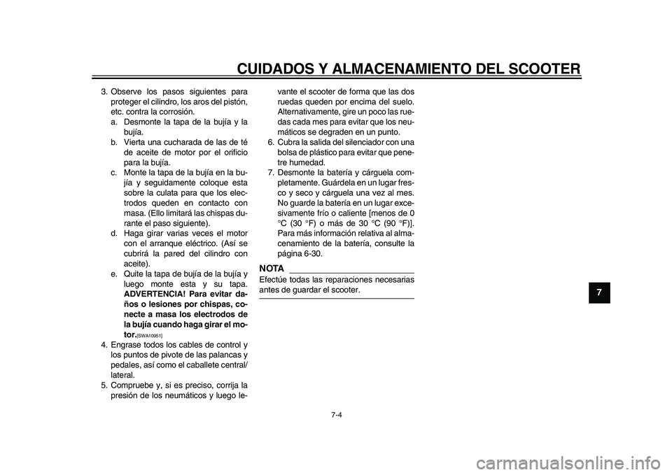 YAMAHA MAJESTY 400 2010 Manuale de Empleo (in Spanish)
CUIDADOS Y ALMACENAMIENTO DEL SCOOTER
7-4
2
3
4
5
6
78
9
3. Observe los pasos siguientes para
proteger el cilindro, los aros del pistón,
etc. contra la corrosión.
a. Desmonte la tapa de la buj YAMAHA MAJESTY 400 2010 Manuale de Empleo (in Spanish)
CUIDADOS Y ALMACENAMIENTO DEL SCOOTER
7-4
2
3
4
5
6
78
9
3. Observe los pasos siguientes para
proteger el cilindro, los aros del pistón,
etc. contra la corrosión.
a. Desmonte la tapa de la buj