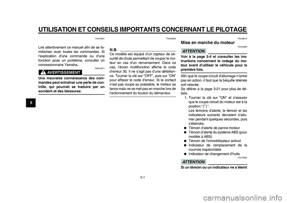 YAMAHA MAJESTY 400 2010  Notices Demploi (in French)  
5-1 
1
2
3
4
5
6
7
8
9
 
UTILISATION ET CONSEILS IMPORTANTS CONCERNANT LE PILOTAGE 
FAU15951 
Lire attentivement ce manuel afin de se fa-
miliariser avec toutes les commandes. Si
l’explication d