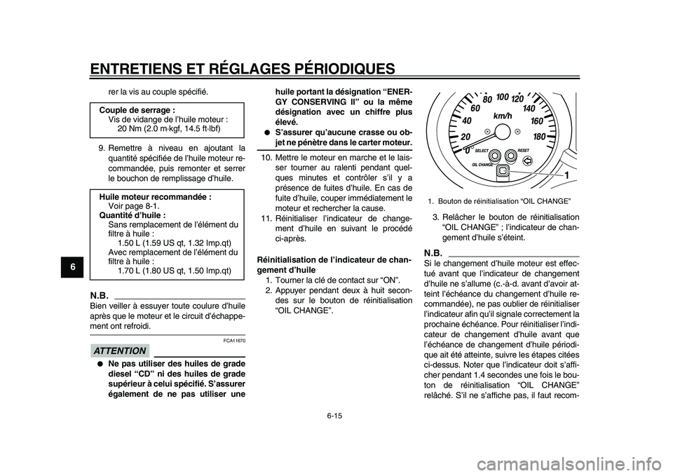 YAMAHA MAJESTY 400 2010  Notices Demploi (in French)  
ENTRETIENS ET RÉGLAGES PÉRIODIQUES 
6-15 
1
2
3
4
5
6
7
8
9
 
rer la vis au couple spécifié.
9. Remettre à niveau en ajoutant la
quantité spécifiée de l’huile moteur re-
commandée, puis r