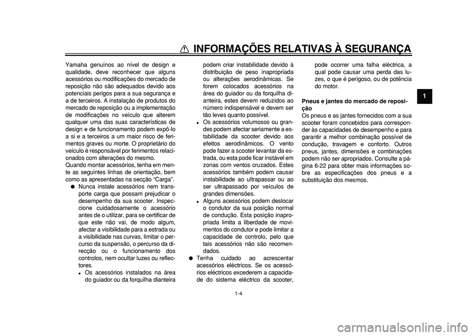 YAMAHA MAJESTY 400 2010 Manual de utilização (in Portuguese)
1-4
1
INFORMAÇÕES RELATIVAS À SEGURANÇA
Yamaha genuínos ao nível de design e
qualidade, deve reconhecer que alguns
acessórios ou modificações do mercado de
reposição não são adequado YAMAHA MAJESTY 400 2010 Manual de utilização (in Portuguese)
1-4
1
INFORMAÇÕES RELATIVAS À SEGURANÇA
Yamaha genuínos ao nível de design e
qualidade, deve reconhecer que alguns
acessórios ou modificações do mercado de
reposição não são adequado
