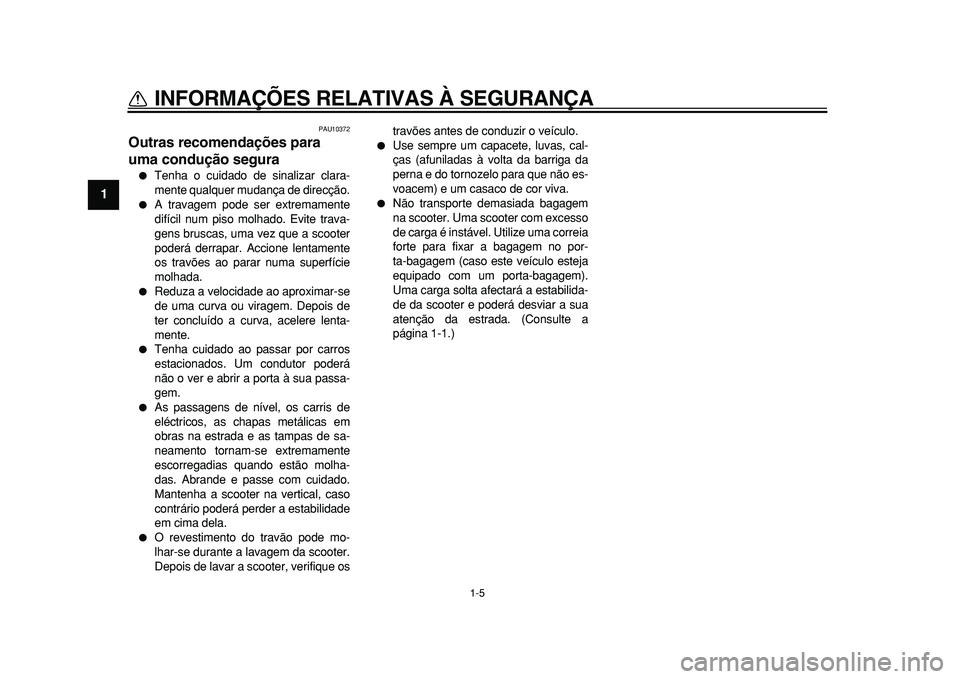 YAMAHA MAJESTY 400 2010 Manual de utilização (in Portuguese)
1-5
1
INFORMAÇÕES RELATIVAS À SEGURANÇA
PAU10372
Outras recomendações para
uma condução segura
Tenha o cuidado de sinalizar clara-
mente qualquer mudança de direcção.
A trav YAMAHA MAJESTY 400 2010 Manual de utilização (in Portuguese)
1-5
1
INFORMAÇÕES RELATIVAS À SEGURANÇA
PAU10372
Outras recomendações para
uma condução segura
Tenha o cuidado de sinalizar clara-
mente qualquer mudança de direcção.
A trav