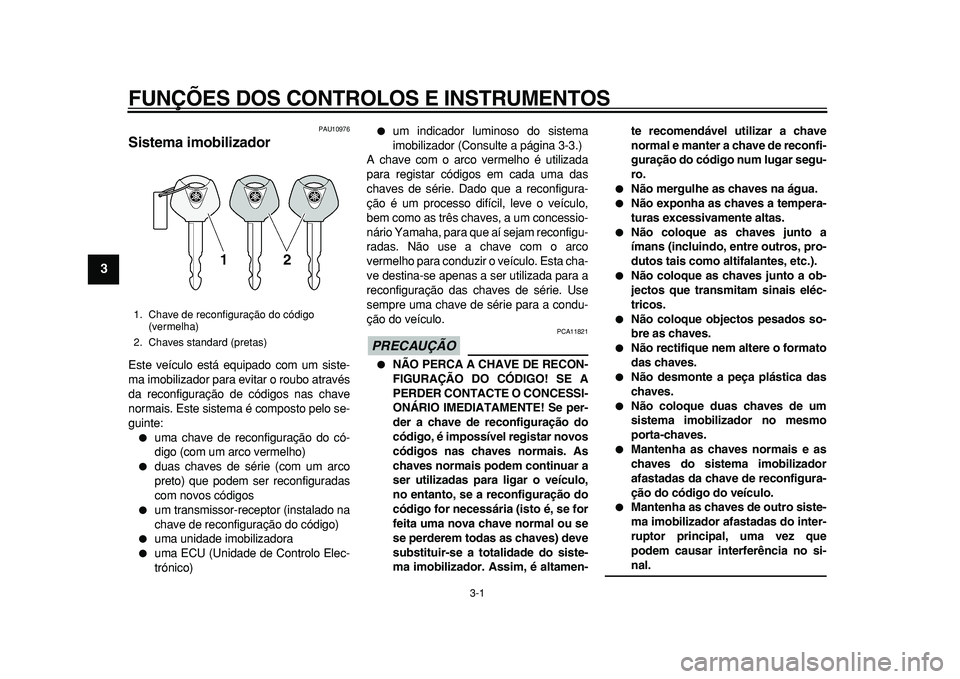 YAMAHA MAJESTY 400 2010 Manual de utilização (in Portuguese)
3-1
1
2
3
4
5
6
7
8
9
FUNÇÕES DOS CONTROLOS E INSTRUMENTOS
PAU10976
Sistema imobilizador
Este veículo está equipado com um siste-
ma imobilizador para evitar o roubo através
da reconfigu YAMAHA MAJESTY 400 2010 Manual de utilização (in Portuguese)
3-1
1
2
3
4
5
6
7
8
9
FUNÇÕES DOS CONTROLOS E INSTRUMENTOS
PAU10976
Sistema imobilizador
Este veículo está equipado com um siste-
ma imobilizador para evitar o roubo através
da reconfigu