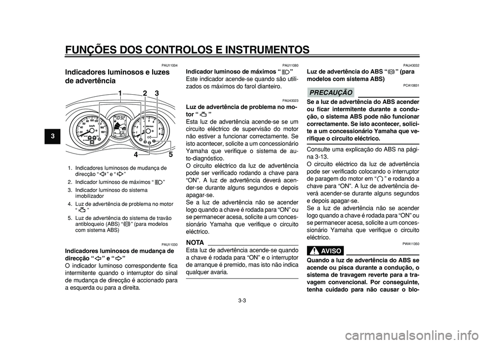 YAMAHA MAJESTY 400 2010 Manual de utilização (in Portuguese)
FUNÇÕES DOS CONTROLOS E INSTRUMENTOS
3-3
1
2
3
4
5
6
7
8
9
PAU11004
Indicadores luminosos e luzes
de advertência
PAU11030
Indicadores luminosos de mudança de
direcção “” e “” YAMAHA MAJESTY 400 2010 Manual de utilização (in Portuguese)
FUNÇÕES DOS CONTROLOS E INSTRUMENTOS
3-3
1
2
3
4
5
6
7
8
9
PAU11004
Indicadores luminosos e luzes
de advertência
PAU11030
Indicadores luminosos de mudança de
direcção “” e “”