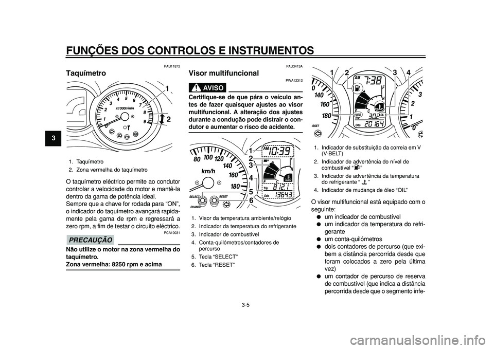 YAMAHA MAJESTY 400 2010 Manual de utilização (in Portuguese)
FUNÇÕES DOS CONTROLOS E INSTRUMENTOS
3-5
1
2
3
4
5
6
7
8
9
PAU11872
Taquímetro
O taquímetro eléctrico permite ao condutor
controlar a velocidade do motor e mantê-la
dentro da gama de po YAMAHA MAJESTY 400 2010 Manual de utilização (in Portuguese)
FUNÇÕES DOS CONTROLOS E INSTRUMENTOS
3-5
1
2
3
4
5
6
7
8
9
PAU11872
Taquímetro
O taquímetro eléctrico permite ao condutor
controlar a velocidade do motor e mantê-la
dentro da gama de po