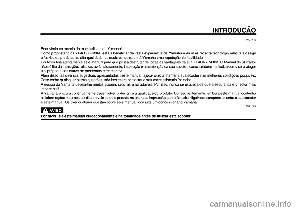 YAMAHA MAJESTY 400 2010 Manual de utilização (in Portuguese)
INTRODUÇÃO
PAU10113
Bem-vindo ao mundo do motociclismo da Yamaha!
Como proprietário da YP400/YP400A, está a beneficiar da vasta experiência da Yamaha e da mais recente tecnologia relativa a d YAMAHA MAJESTY 400 2010 Manual de utilização (in Portuguese)
INTRODUÇÃO
PAU10113
Bem-vindo ao mundo do motociclismo da Yamaha!
Como proprietário da YP400/YP400A, está a beneficiar da vasta experiência da Yamaha e da mais recente tecnologia relativa a d