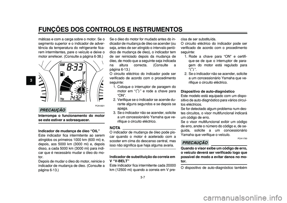 YAMAHA MAJESTY 400 2010 Manual de utilização (in Portuguese)
FUNÇÕES DOS CONTROLOS E INSTRUMENTOS
3-7
1
2
3
4
5
6
7
8
9
máticas e com a carga sobre o motor. Se o
segmento superior e o indicador de adver-
tência da temperatura do refrigerante fica-
rem YAMAHA MAJESTY 400 2010 Manual de utilização (in Portuguese)
FUNÇÕES DOS CONTROLOS E INSTRUMENTOS
3-7
1
2
3
4
5
6
7
8
9
máticas e com a carga sobre o motor. Se o
segmento superior e o indicador de adver-
tência da temperatura do refrigerante fica-
rem