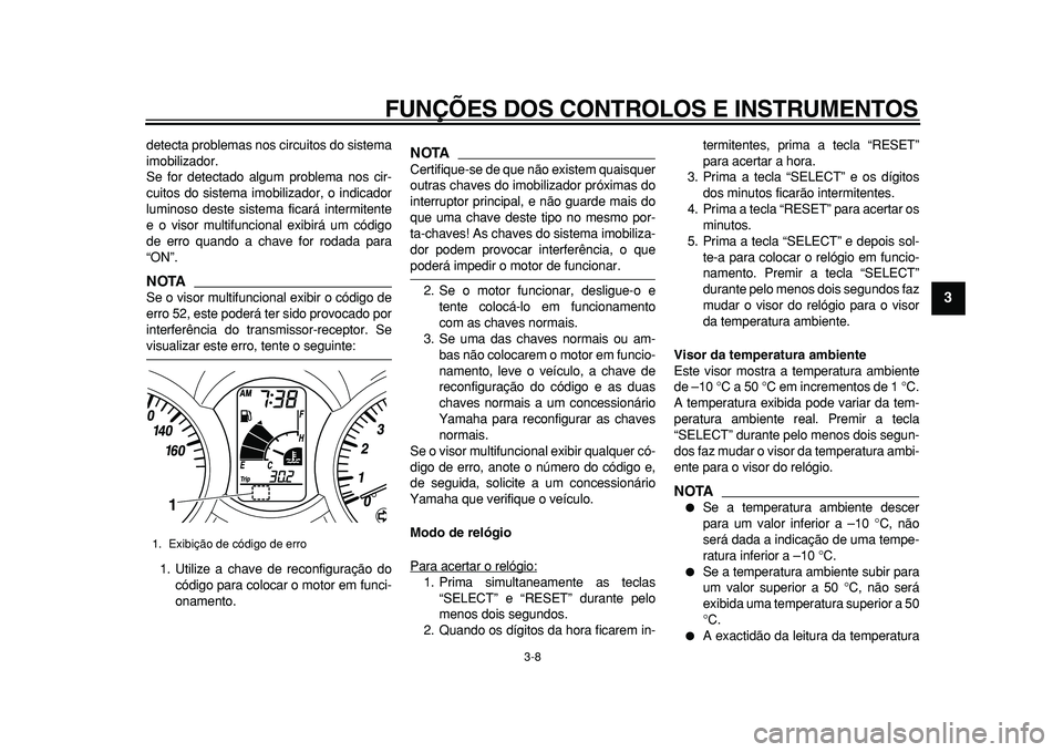 YAMAHA MAJESTY 400 2010 Manual de utilização (in Portuguese)
FUNÇÕES DOS CONTROLOS E INSTRUMENTOS
3-8
2
34
5
6
7
8
9
detecta problemas nos circuitos do sistema
imobilizador.
Se for detectado algum problema nos cir-
cuitos do sistema imobilizador, o indi YAMAHA MAJESTY 400 2010 Manual de utilização (in Portuguese)
FUNÇÕES DOS CONTROLOS E INSTRUMENTOS
3-8
2
34
5
6
7
8
9
detecta problemas nos circuitos do sistema
imobilizador.
Se for detectado algum problema nos cir-
cuitos do sistema imobilizador, o indi