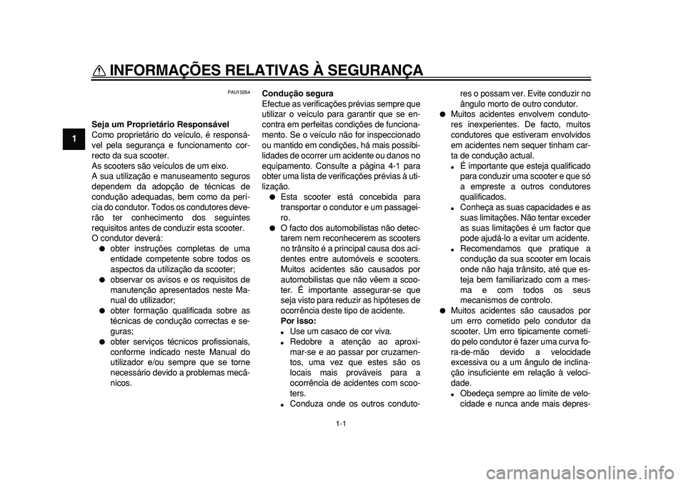 YAMAHA MAJESTY 400 2010 Manual de utilização (in Portuguese)
1-1
1
INFORMAÇÕES RELATIVAS À SEGURANÇA
PAU10264
Seja um Proprietário Responsável
Como proprietário do veículo, é responsá-
vel pela segurança e funcionamento cor-
recto da sua scoo YAMAHA MAJESTY 400 2010 Manual de utilização (in Portuguese)
1-1
1
INFORMAÇÕES RELATIVAS À SEGURANÇA
PAU10264
Seja um Proprietário Responsável
Como proprietário do veículo, é responsá-
vel pela segurança e funcionamento cor-
recto da sua scoo