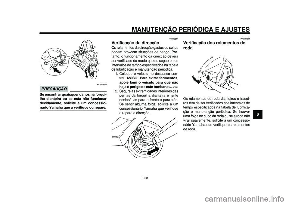 YAMAHA MAJESTY 400 2010 Manual de utilização (in Portuguese)
MANUTENÇÃO PERIÓDICA E AJUSTES
6-30
2
3
4
5
67
8
9
PRECAUÇÃO
PCA10590
Se encontrar quaisquer danos na forqui-
lha dianteira ou se esta não funcionar
devidamente, solicite a um concessio- YAMAHA MAJESTY 400 2010 Manual de utilização (in Portuguese)
MANUTENÇÃO PERIÓDICA E AJUSTES
6-30
2
3
4
5
67
8
9
PRECAUÇÃO
PCA10590
Se encontrar quaisquer danos na forqui-
lha dianteira ou se esta não funcionar
devidamente, solicite a um concessio-