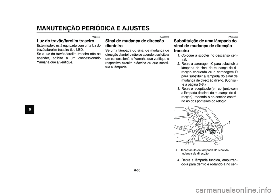 YAMAHA MAJESTY 400 2010 Manual de utilização (in Portuguese)
MANUTENÇÃO PERIÓDICA E AJUSTES
6-35
1
2
3
4
5
6
7
8
9
PAU24181
Luz do travão/farolim traseiro
Este modelo está equipado com uma luz do
travão/farolim traseiro tipo LED.
Se a luz do trav YAMAHA MAJESTY 400 2010 Manual de utilização (in Portuguese)
MANUTENÇÃO PERIÓDICA E AJUSTES
6-35
1
2
3
4
5
6
7
8
9
PAU24181
Luz do travão/farolim traseiro
Este modelo está equipado com uma luz do
travão/farolim traseiro tipo LED.
Se a luz do trav