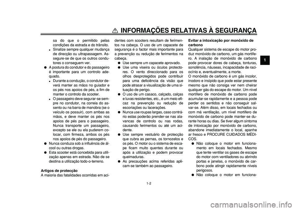 YAMAHA MAJESTY 400 2010 Manual de utilização (in Portuguese)
1-2
1
INFORMAÇÕES RELATIVAS À SEGURANÇA
sa do que o permitido pelas
condições da estrada e do trânsito.
Sinalize sempre qualquer mudança
de direcção ou ultrapassagem. As-
segure-se YAMAHA MAJESTY 400 2010 Manual de utilização (in Portuguese)
1-2
1
INFORMAÇÕES RELATIVAS À SEGURANÇA
sa do que o permitido pelas
condições da estrada e do trânsito.
Sinalize sempre qualquer mudança
de direcção ou ultrapassagem. As-
segure-se