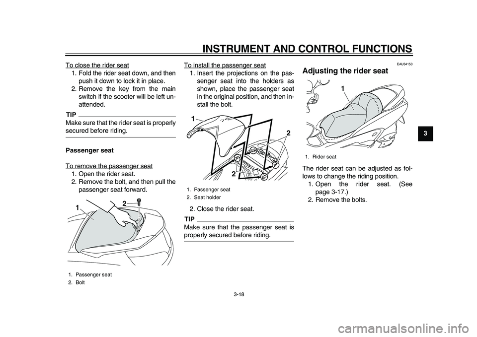YAMAHA MAJESTY 400 2009  Owners Manual  
INSTRUMENT AND CONTROL FUNCTIONS 
3-18 
2
34
5
6
7
8
9  
To close the rider seat
1. Fold the rider seat down, and then
push it down to lock it in place.
2. Remove the key from the main
switch if the